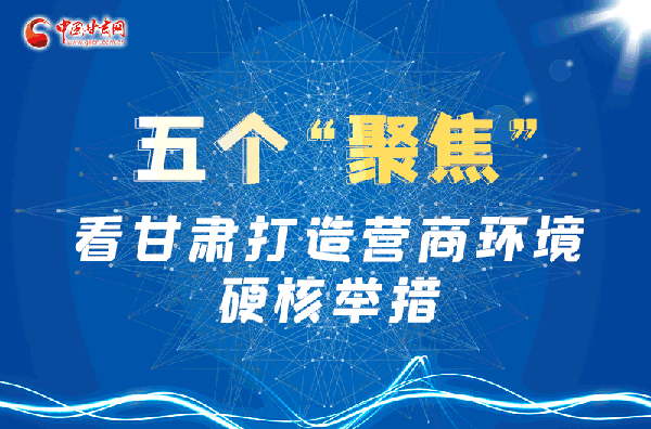 圖解|五個(gè)“聚焦” 看甘肅打造美好營(yíng)商環(huán)境“硬核”舉措