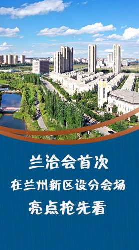 圖解|蘭洽會首次在蘭州新區(qū)設(shè)分會場，亮點(diǎn)搶先看！