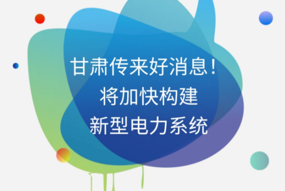 H5|甘肅傳來好消息！將加快構(gòu)建新型電力系統(tǒng)