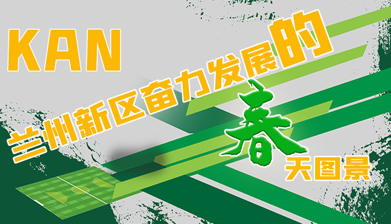 圖解|看，蘭州新區(qū)奮力發(fā)展的春天圖景