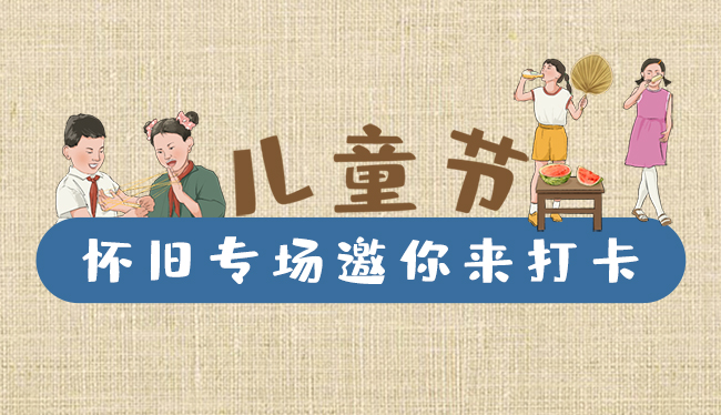 手繪長(zhǎng)圖|兒童節(jié)，懷舊專場(chǎng)邀你來(lái)打卡！
