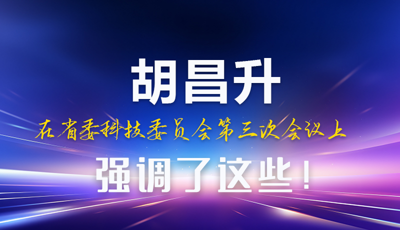 圖解|胡昌升在省委科技委員會第三次會議上強(qiáng)調(diào)了這些！