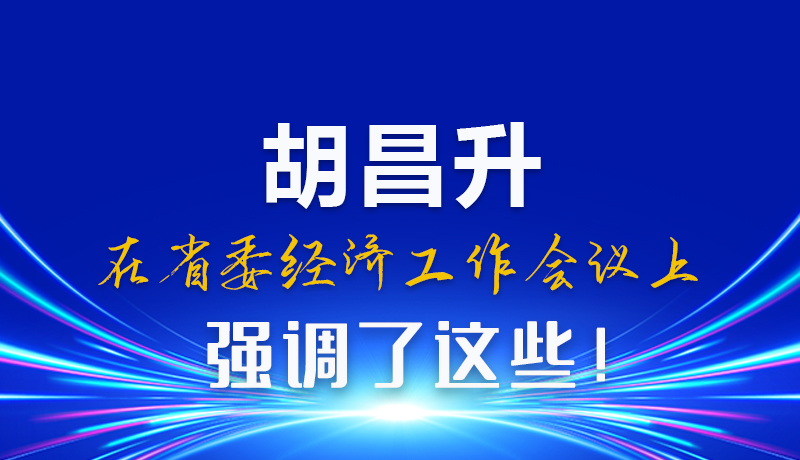 圖解|胡昌升在省委經(jīng)濟(jì)工作會(huì)議上強(qiáng)調(diào)了這些！